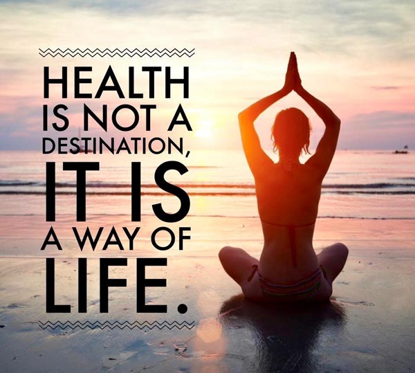 Health is not a destination, it is a way of life.